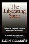 The Liberating Spirit: Toward an Hispanic American Pentecostal Social Ethic