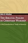 The Biblical Psalms in Christian Worship: A Brief Introduction and Guide to Resources (Calvin Institute of Christian Worship Liturgical Studies)