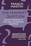 The Feminist Question: Feminist Theology in the Light of Christian Tradition