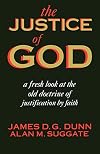 The Justice of God: A Fresh Look at the Old Doctrine of Justification by Faith