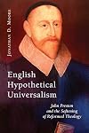 English Hypothetical Universalism: John Preston and the Softening of Reformed Theology