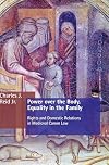 Power over the Body, Equality in the Family: Rights and Domestic Relations in Medieval Canon Law