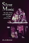 Silent Music: The Life, Work, and Thought of St. John of the Cross