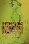Retrieving the Natural Law: A Return to Moral First Things (Critical Issues in Bioethics)