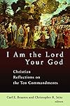 I Am the Lord Your God: Christian Reflections on the Ten Commandments