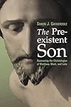 The Pre-existent Son: Recovering the Christologies of Matthew, Mark, and Luke