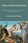 God Against Religion: Rethinking Christian Theology Through Worship (Calvin Institute of Christian Worship Liturgical Studies)