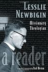 Lesslie Newbigin: Missionary Theologian: a Reader
