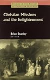 Christian Missions and the Enlightenment (Studies in the History of Christian Missions)