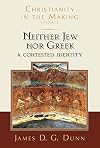 Neither Jew nor Greek: A Contested Identity (Christianity in the Making, Volume 3)