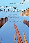 The Courage to Be Protestant: Truth-Lovers, Marketers, and Emergents in the Postmodern World
