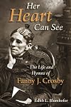 Her Heart Can See: The Life and Hymns of Fanny J. Crosby