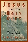 Jesus and the Holy City: New Testament Perspectives on Jerusalem