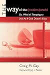 The Way of the (Modern) World: Or, Why It's Tempting to Live As If God Doesn't Exist