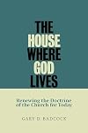 The House Where God Lives: The Doctrine of the Church