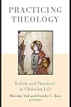 Practicing Theology: Beliefs and Practices in Christian Life