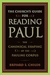 The Church's Guide for Reading Paul: The Canonical Shaping of the Pauline Corpus