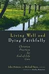 Living Well and Dying Faithfully: Christian Practices for End-of-Life Care