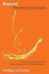 Beyond Pentecostalism: The Crisis of Global Christianity and the Renewal of the Theological Agenda (Pentecostal Manifestos)