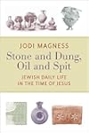 Stone and Dung, Oil and Spit: Jewish Daily Life in the Time of Jesus