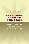 All Roads Lead to the Text: Eight Methods of Inquiry into the Bible