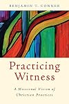 Practicing Witness: A Missional Vision of Christian Practices