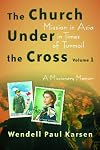 The Church under the Cross: Mission in Asia in Times of Turmoil: A Missionary Memoir: Volume 2 (Historical Series of the Reformed Church in America)