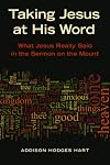 Taking Jesus at His Word: What Jesus Really Said in the Sermon on the Mount