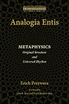 Analogia Entis: Metaphysics: Original Structure and Universal Rhythm