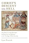 Christ’s Descent into Hell: John Paul II, Joseph Ratzinger, and Hans Urs von Balthasar on the Theology of Holy Saturday