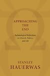 Approaching the End: Eschatological Reflections on Church, Politics, and Life