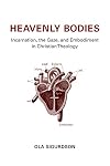 Heavenly Bodies: Incarnation, the Gaze, and Embodiment in Christian Theology
