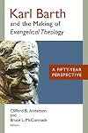 Karl Barth and the Making of Evangelical Theology: A Fifty-Year Perspective