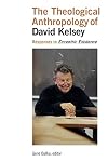 The Theological Anthropology of David Kelsey: Responses to Eccentric Existence