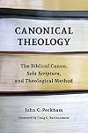 Canonical Theology: The Biblical Canon, Sola Scriptura, and Theological Method