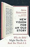 New Vision for an Old Story: Why the Bible Might Not Be the Book You Think It Is