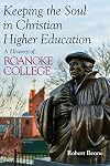 Keeping the Soul in Christian Higher Education: A History of Roanoke College