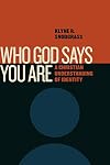 Who God Says You Are: A Christian Understanding of Identity