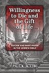 Willingness to Die and the Gift of Life: Suicide and Martyrdom in the Hebrew Bible