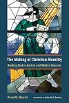 The Making of Christian Morality: Reading Paul in Ancient and Modern Contexts