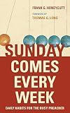 Sunday Comes Every Week: Daily Habits for the Busy Preacher
