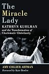 The Miracle Lady: Kathryn Kuhlman and the Transformation of Charismatic Christianity (Library of Religious Biography (LRB))
