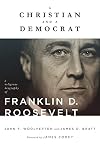 A Christian and a Democrat: A Religious Biography of Franklin D. Roosevelt (Library of Religious Biography (LRB))