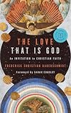 The Love That Is God: An Invitation to Christian Faith