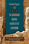 Warrior, King, Servant, Savior: Messianism in the Hebrew Bible and Early Jewish Texts