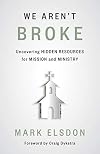 We Aren't Broke: Uncovering Hidden Resources for Mission and Ministry