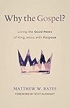 Why the Gospel?: Living the Good News of King Jesus with Purpose