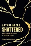 Shattered: A Son Picks Up the Pieces of His Father&rsquo;s Rage