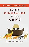 A Study Guide for BABY DINOSAURS ON THE ARK?