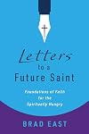 Letters to a Future Saint: Foundations of Faith for the Spiritually Hungry